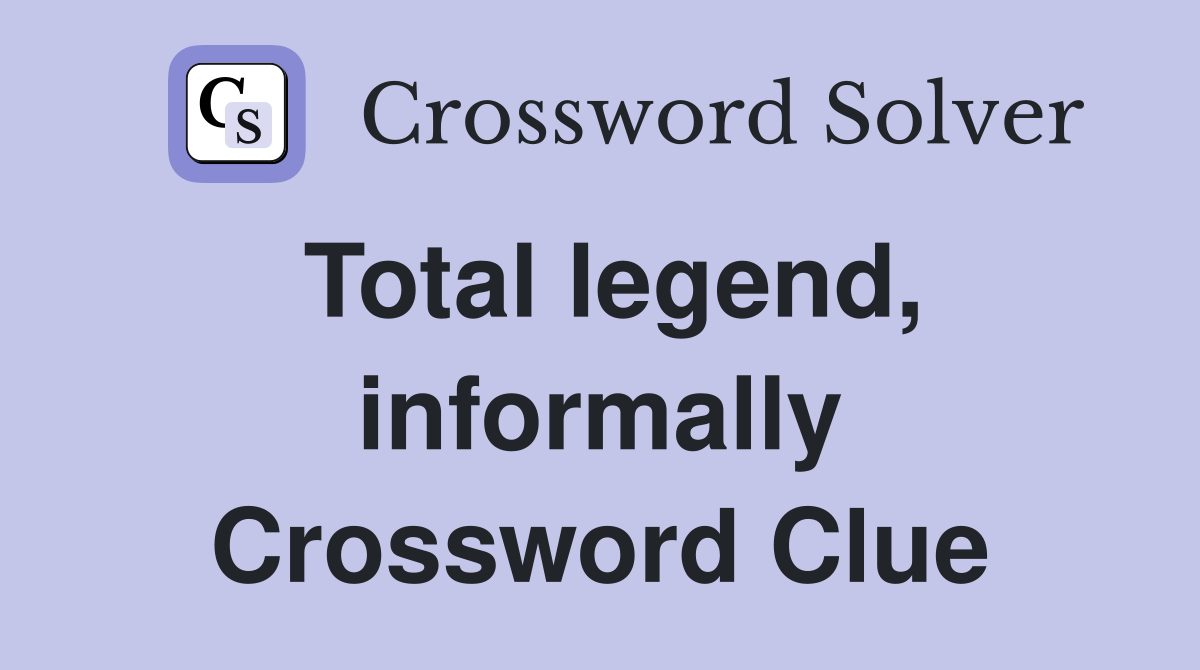 Total legend, informally Crossword Clue Answers Crossword Solver